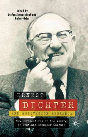 Ernest Dichter and Motivation Research: New Perspectives on the Making of Post-war Consumer Culture de S. Schwarzkopf