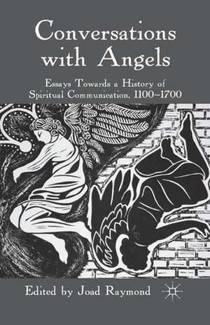 Conversations with Angels: Essays Towards a History of Spiritual Communication, 1100-1700 de J. Raymond