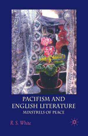 Pacifism and English Literature: Minstrels of Peace de R. White