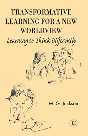 Transformative Learning for a New Worldview: Learning to Think Differently de M. Jackson