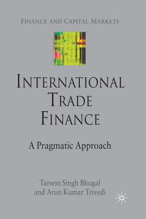 International Trade Finance: A Pragmatic Approach de T. Bhogal