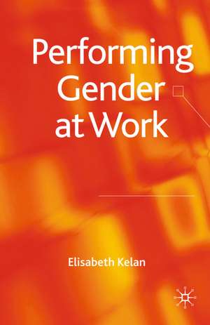 Performing Gender at Work de Elisabeth Kelan
