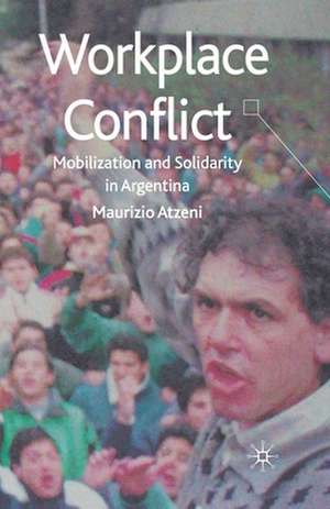 Workplace Conflict: Mobilization and Solidarity in Argentina de M. Atzeni