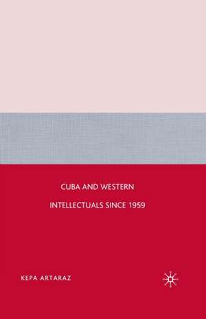 Cuba and Western Intellectuals since 1959 de K. Artaraz