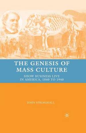 The Genesis of Mass Culture: Show Business Live in America, 1840 to 1940 de J. Springhall