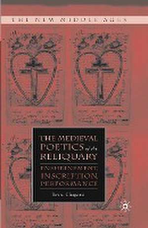 The Medieval Poetics of the Reliquary: Enshrinement, Inscription, Performance de S. Chaganti