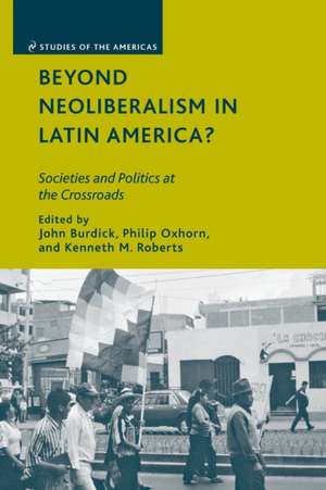 Beyond Neoliberalism in Latin America?: Societies and Politics at the Crossroads de J. Burdick