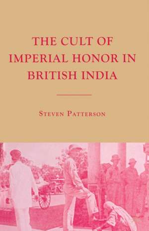 The Cult of Imperial Honor in British India de S. Patterson