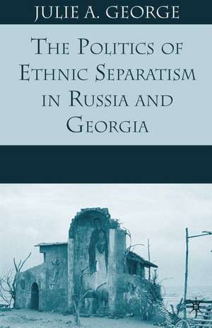 The Politics of Ethnic Separatism in Russia and Georgia de J. George