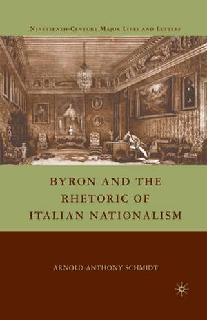 Byron and the Rhetoric of Italian Nationalism de A. Schmidt