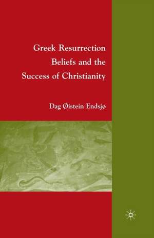 Greek Resurrection Beliefs and the Success of Christianity de D. Endsjø