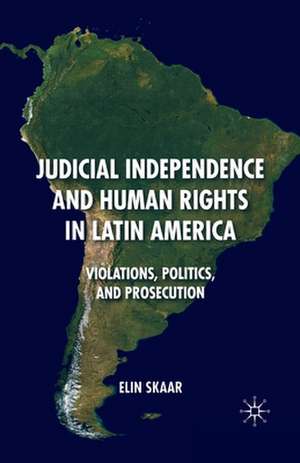 Judicial Independence and Human Rights in Latin America: Violations, Politics, and Prosecution de E. Skaar