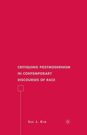 Critiquing Postmodernism in Contemporary Discourses of Race de S. Kim