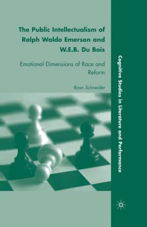 The Public Intellectualism of Ralph Waldo Emerson and W.E.B. Du Bois: Emotional Dimensions of Race and Reform de R. Schneider