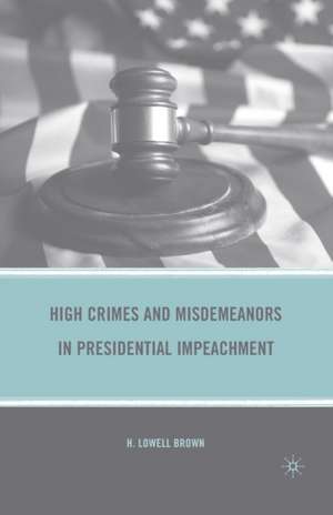 High Crimes and Misdemeanors in Presidential Impeachment de H. Brown