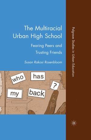 The Multiracial Urban High School: Fearing Peers and Trusting Friends de S. Rosenbloom