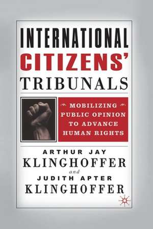 International Citizens' Tribunals: Mobilizing Public Opinion to Advance Human Rights de A. Klinghoffer