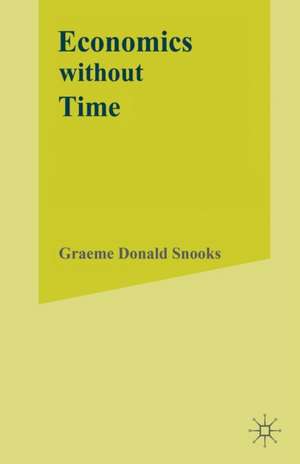 Economics without Time: A Science blind to the Forces of Historical Change de G. Snooks