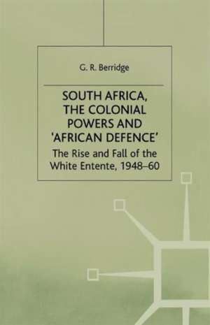 South Africa, the Colonial Powers and ‘African Defence’: The Rise and Fall of the White Entente, 1948–60 de G. Berridge