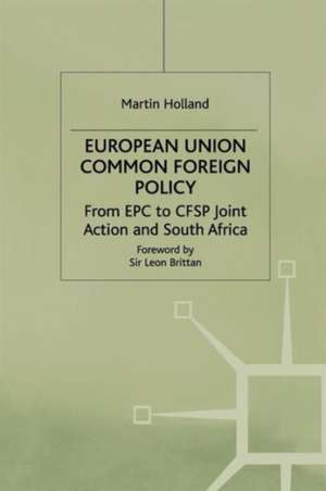 European Union Common Foreign Policy: From EPC to CFSP Joint Action and South Africa de M. Holland