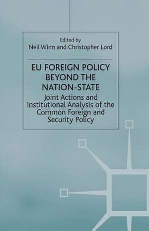 EU Foreign Policy Beyond the Nation State: Joint Action and Institutional Analysis of the Common Foreign and Security Policy de Neil Winn