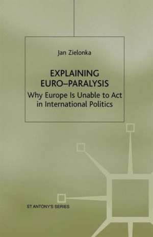 Explaining Euro-Paralysis: Why Europe is Unable to Act in International Politics de J. Zielonka