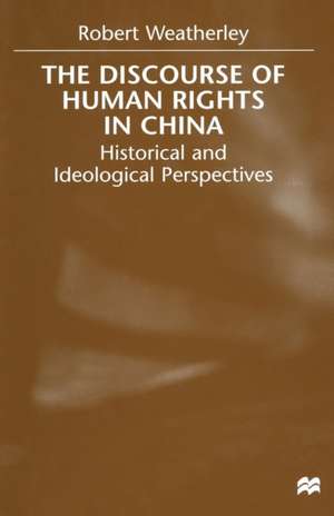 The Discourse of Human Rights in China: Historical and Ideological Perspectives de R. Weatherley