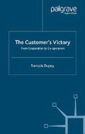 The Customer's Victory: From Corporation to Co-operation de F. Dupuy