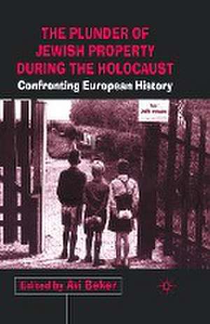 The Plunder of Jewish Property during the Holocaust: Confronting European History de A. Beker