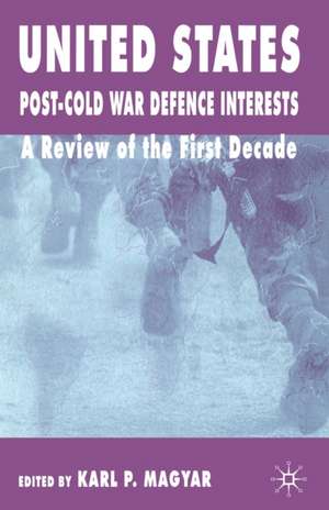 United States Post-Cold War Defence Interests: A Review of the First Decade de K. Magyar