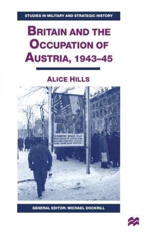 Britain and the Occupation of Austria, 1943–45 de A. Hills