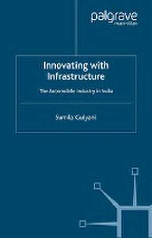 Innovating with Infrastructure: The Automobile Industry in India de S. Gulyani