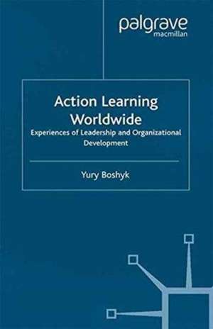 Action Learning Worldwide: Experiences of Leadership and Organizational Development de Y. Boshyk