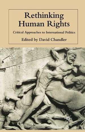 Rethinking Human Rights: Critical Approaches to International Politics de D. Chandler