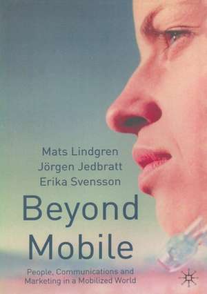 Beyond Mobile: People, Communications and Marketing in a Mobilized World de M. Lindgren