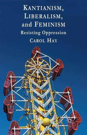 Kantianism, Liberalism, and Feminism: Resisting Oppression de C. Hay