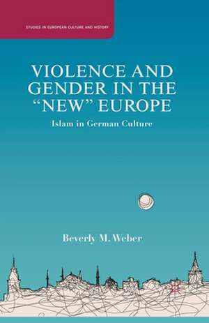 Violence and Gender in the "New" Europe: Islam in German Culture de B. Weber