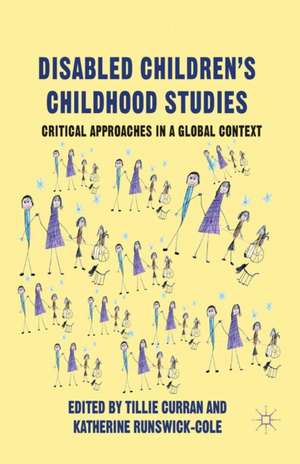 Disabled Children's Childhood Studies: Critical Approaches in a Global Context de T. Curran