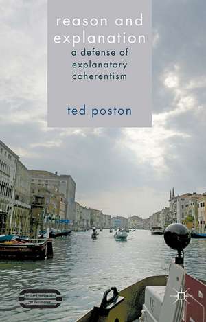 Reason and Explanation: A Defense of Explanatory Coherentism de T. Poston