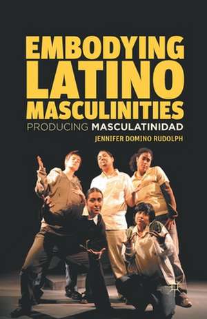 Embodying Latino Masculinities: Producing Masculatinidad de J. Rudolph