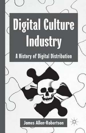 Digital Culture Industry: A History of Digital Distribution de James Allen-Robertson