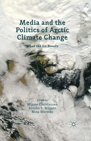 Media and the Politics of Arctic Climate Change: When the Ice Breaks de Miyase Christensen