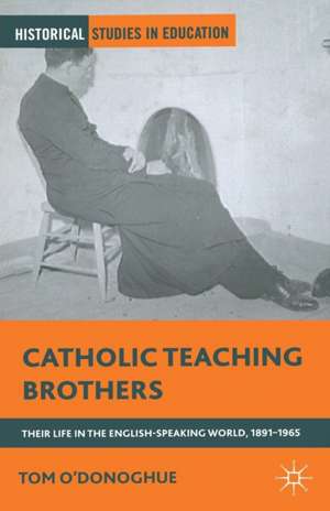 Catholic Teaching Brothers: Their Life in the English-Speaking World, 1891–1965 de T. O'Donoghue