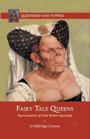 Fairy Tale Queens: Representations of Early Modern Queenship de J. Carney