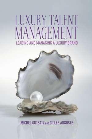 Luxury Talent Management: Leading and Managing a Luxury Brand de G. Auguste