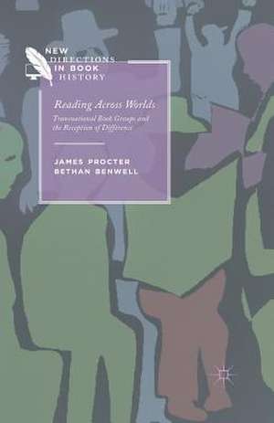 Reading Across Worlds: Transnational Book Groups and the Reception of Difference de J. Procter