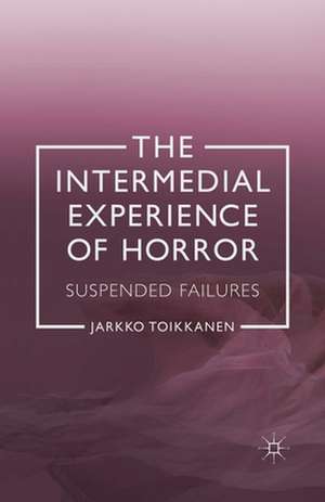 The Intermedial Experience of Horror: Suspended Failures de J. Toikkanen