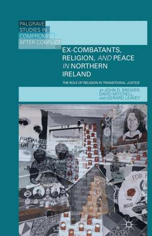 Ex-Combatants, Religion, and Peace in Northern Ireland: The Role of Religion in Transitional Justice de J. Brewer