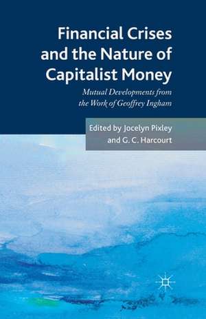 Financial crises and the nature of capitalist money: Mutual developments from the work of Geoffrey Ingham de Jocelyn Pixley