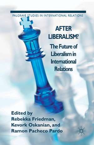 After Liberalism?: The Future of Liberalism in International Relations de R. Friedman